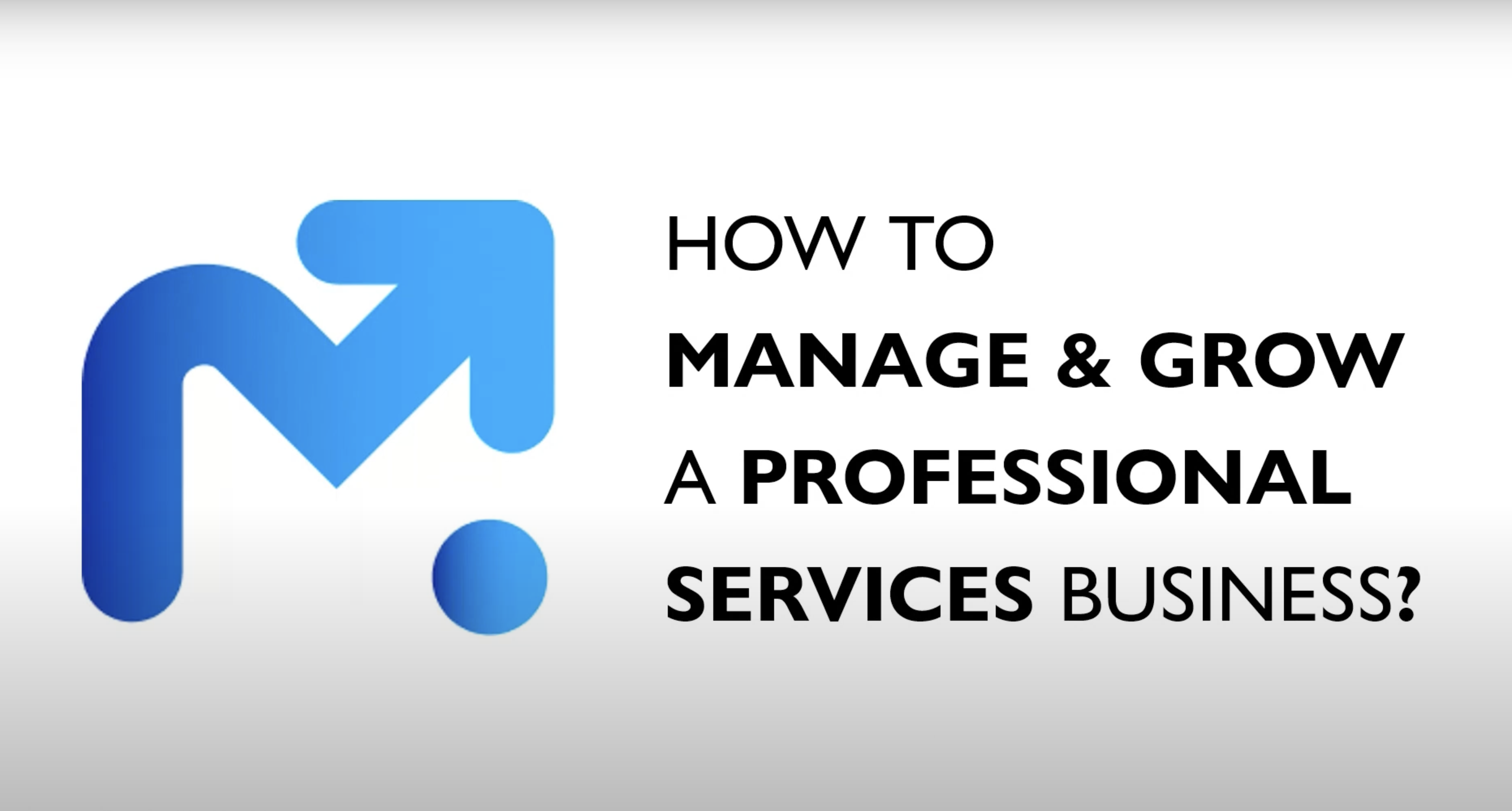 How to Manage & Grow Your Professional Services Business: A Strategic Playbook